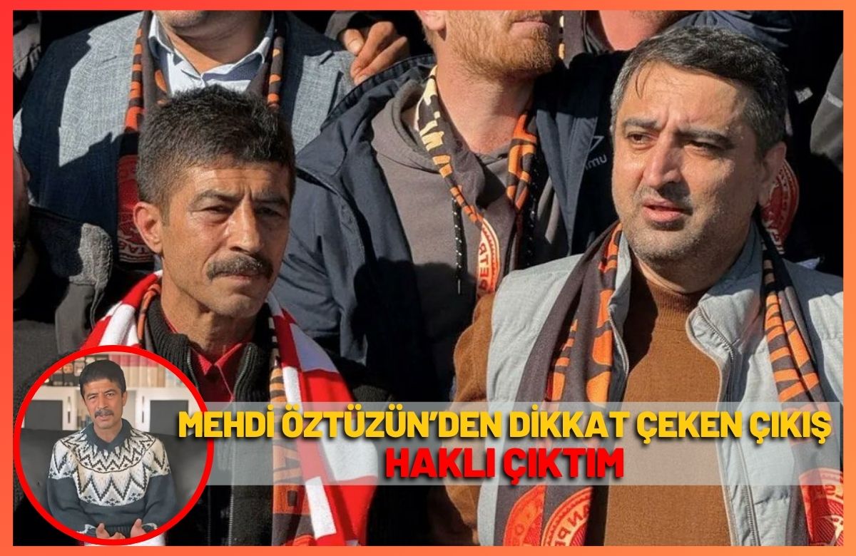 Mehdi Öztüzün’den Dikkat Çeken Çıkış “Haklı Çıktım”