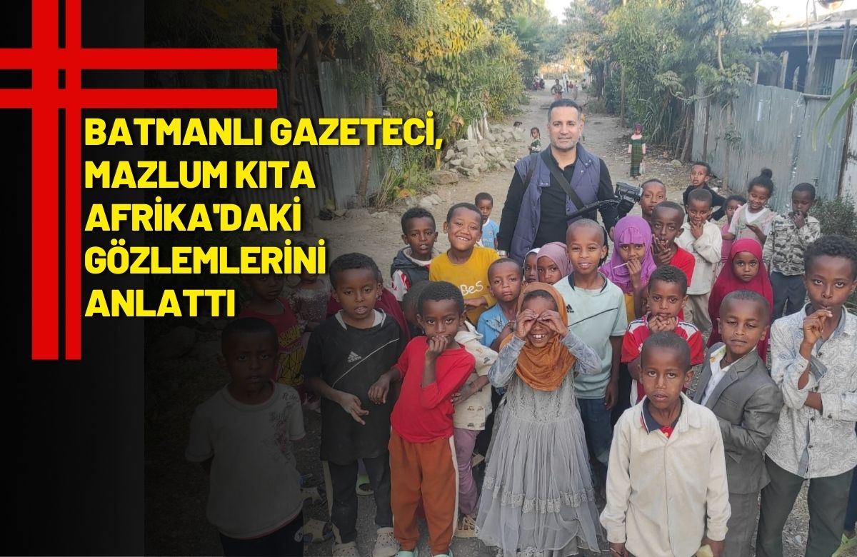 Batmanlı Gazeteci, Mazlum Kıta Afrika'daki Gözlemlerini Anlattı (1)