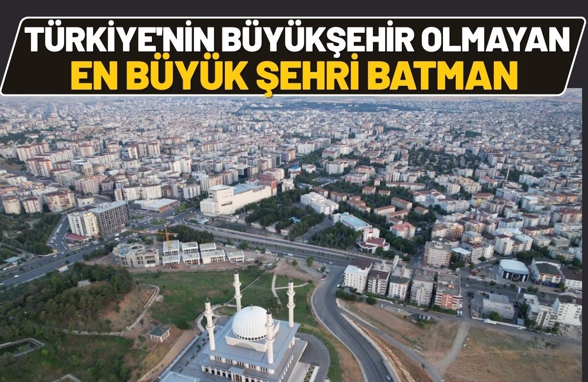 Türkiye'nin Büyükşehir Olmayan En Büyük Şehri Batman