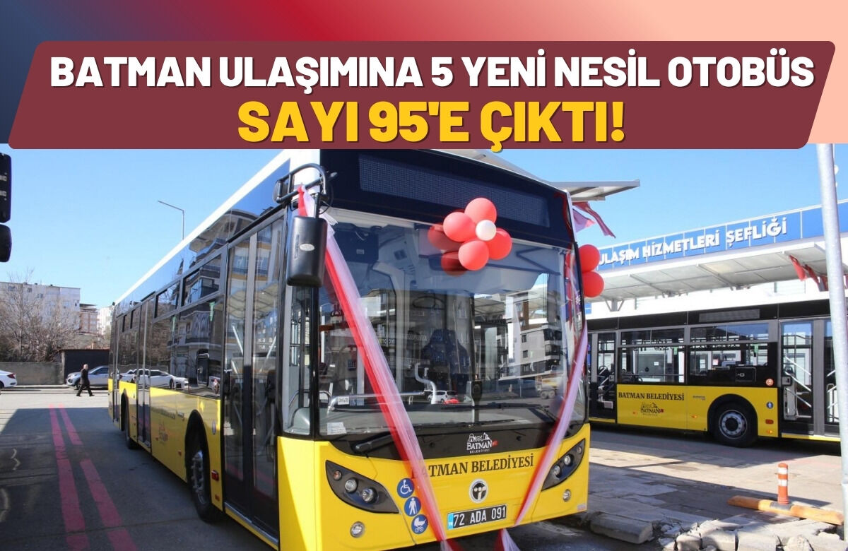 Batman Ulaşımına 5 Yeni Nesil Otobüs Filoya Katıldı, Sayı 95'e Çıktı!