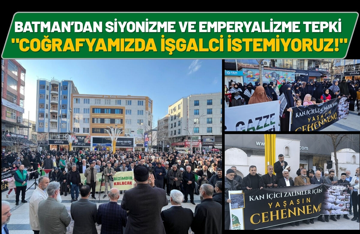 Batman’dan Siyonizme ve Emperyalizme Tepki: "Coğrafyamızda İşgalci İstemiyoruz!"
