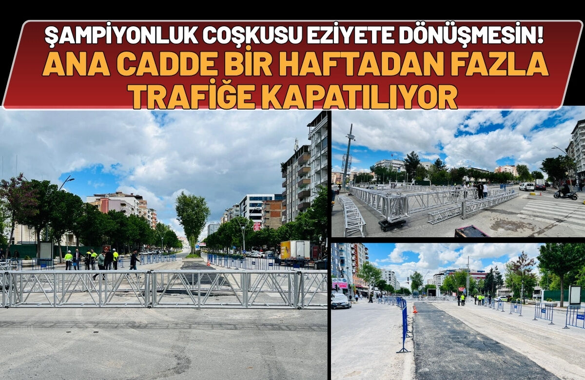Şampiyonluk Coşkusu Eziyete Dönüşmesin! Ana Cadde Bir Haftadan Fazla Trafiğe Kapatılıyor