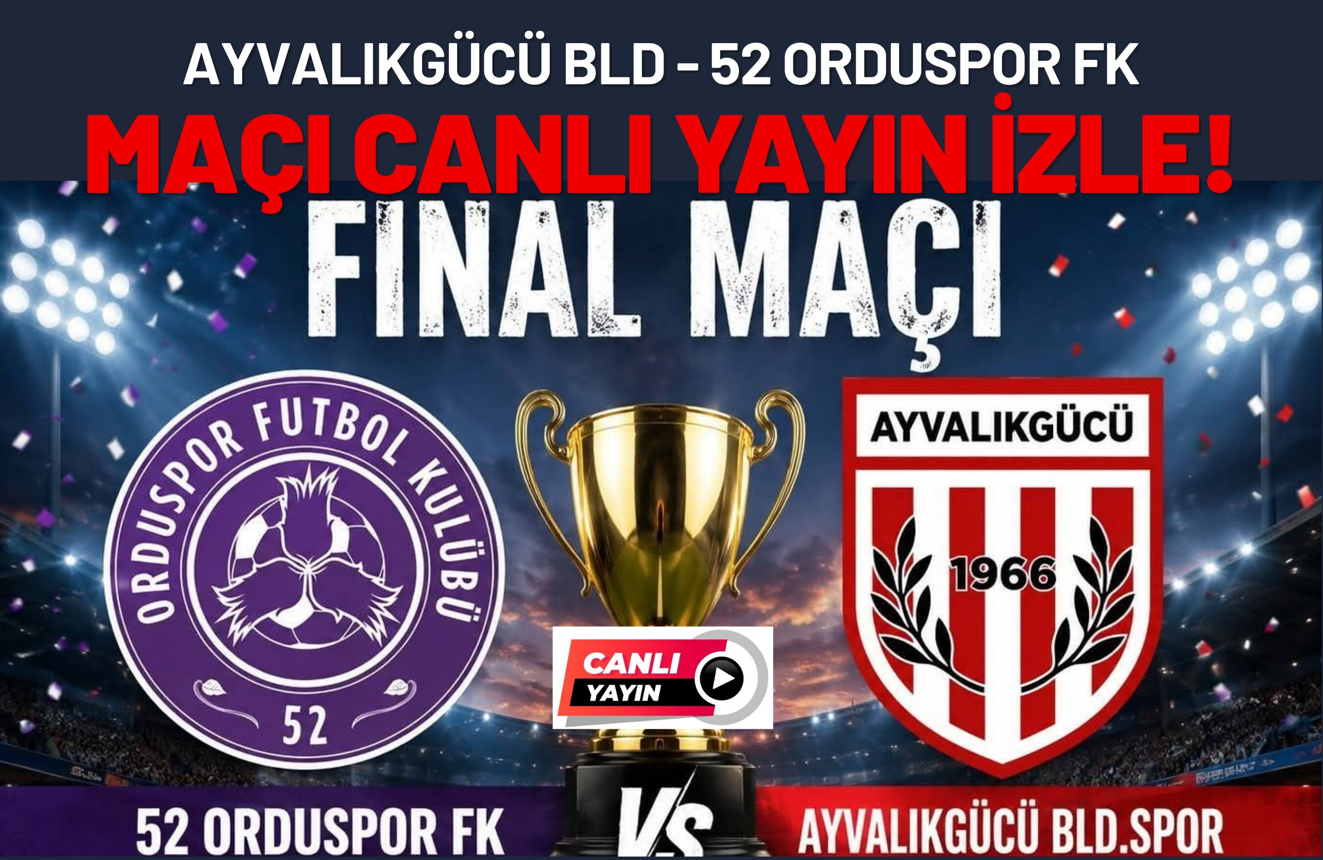 Ayvalıkgücü BLD - 52 Orduspor FK Maçı Canlı Yayın İzle!