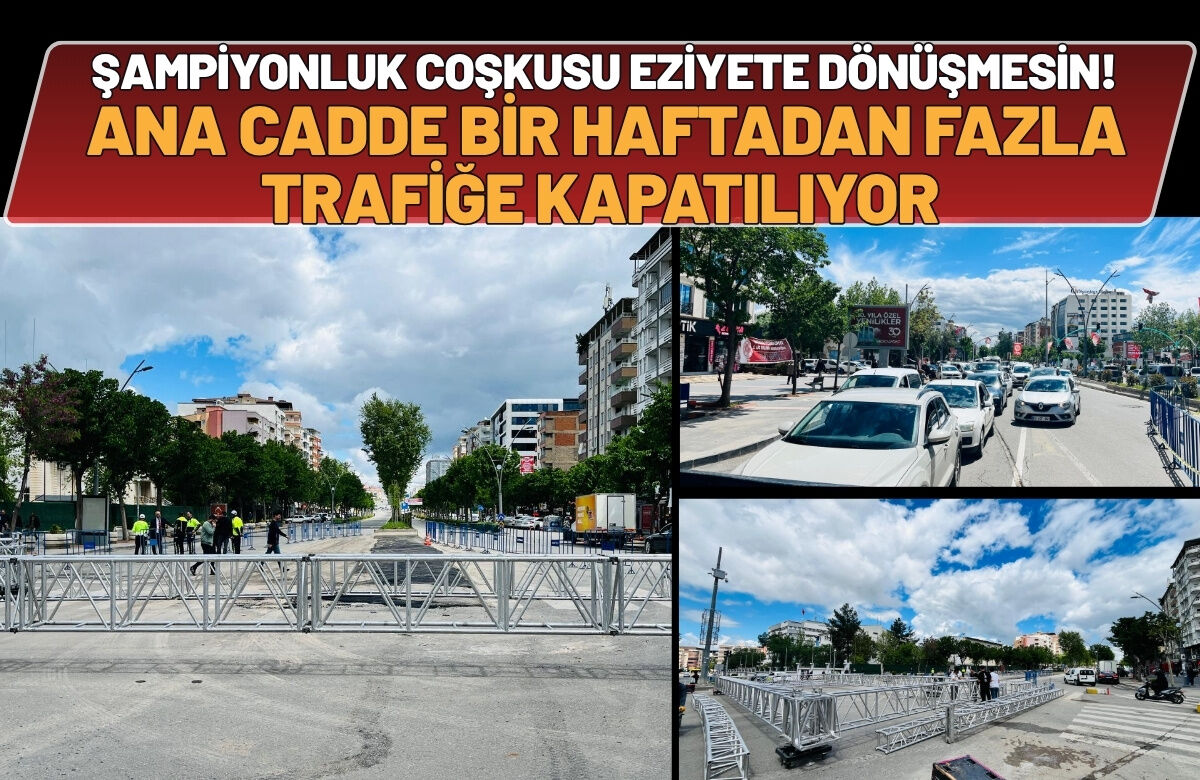 Şampiyonluk Coşkusu Eziyete Dönüşmesin! Ana Cadde Bir Haftadan Fazla Trafiğe Kapatılıyor