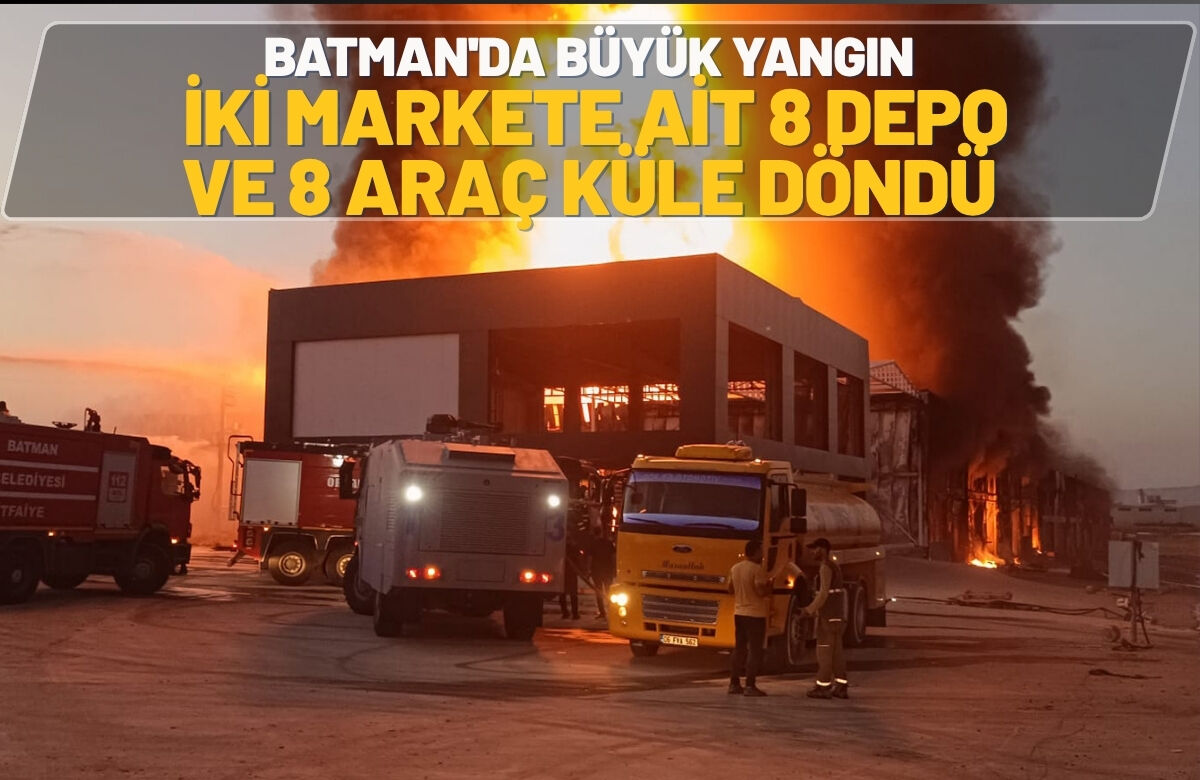 Batman'da Büyük Yangın: İki Markete Ait 8 Depo ve 8 Araç Küle Döndü