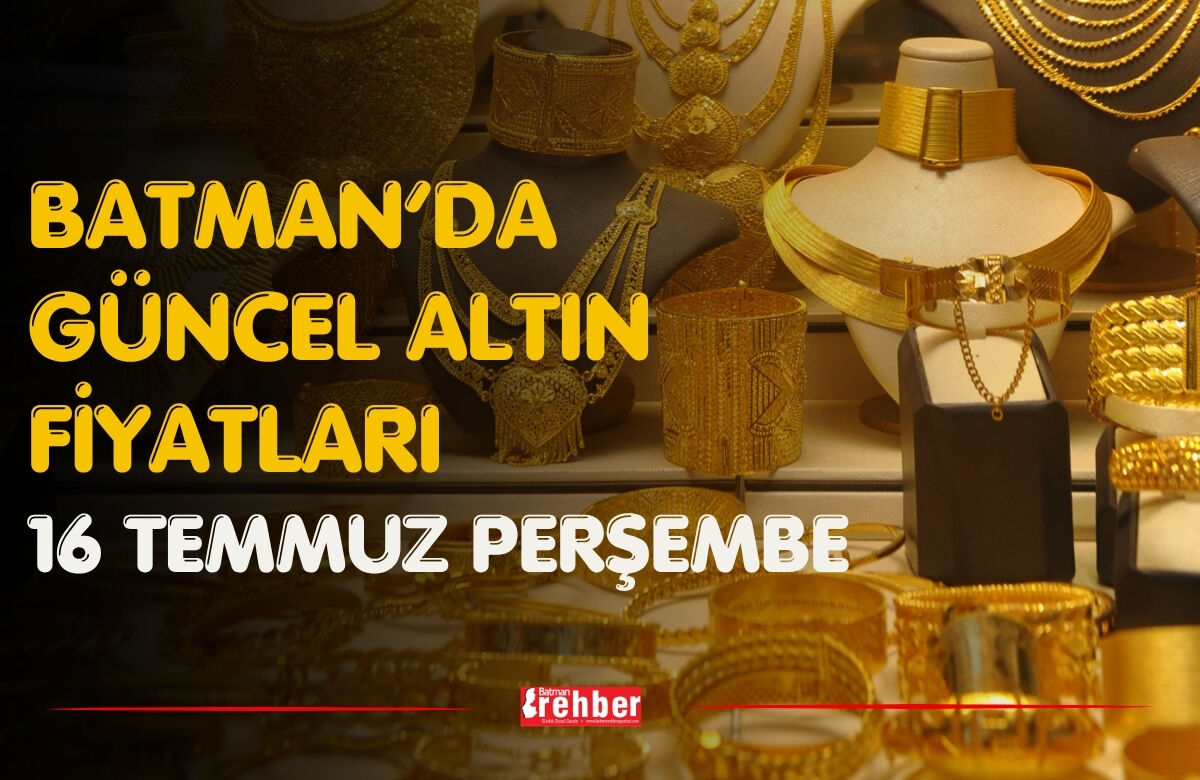 Batman’da Güncel Altın Fiyatları 16 Temmuz Perşembe