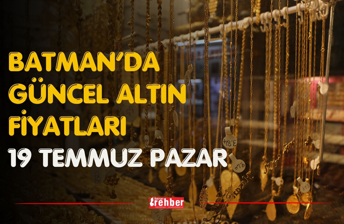 Batman’da Güncel Altın Fiyatları 19 Temmuz Pazar