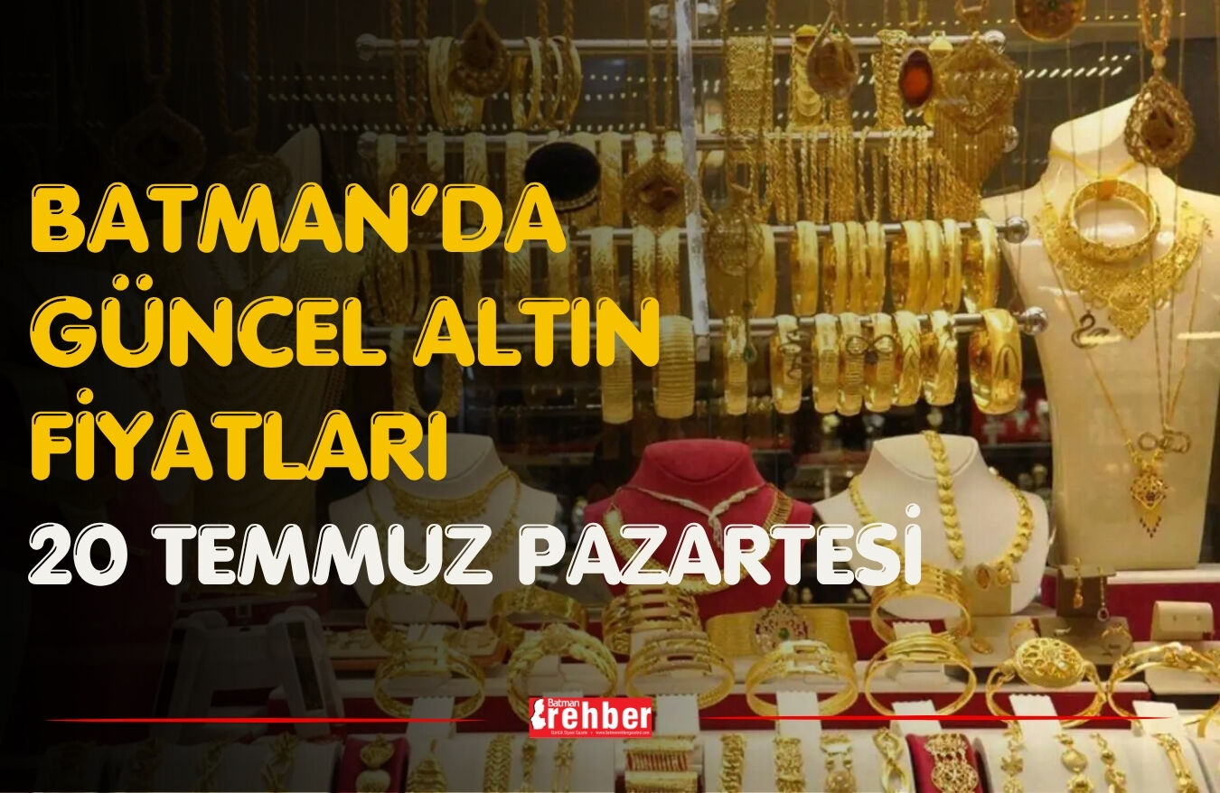 Batman’da Güncel Altın Fiyatları 20 Temmuz Pazartesi