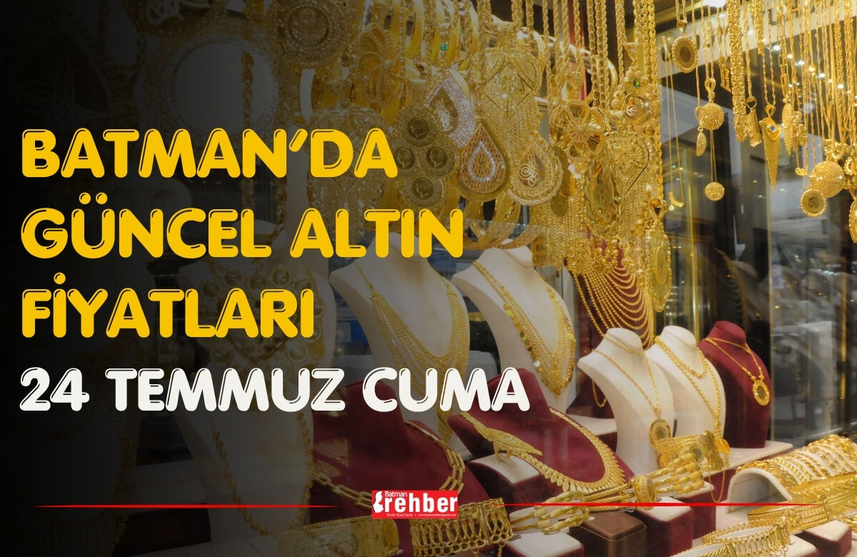Batman’da Güncel Altın Fiyatları 24 Temmuz Cuma