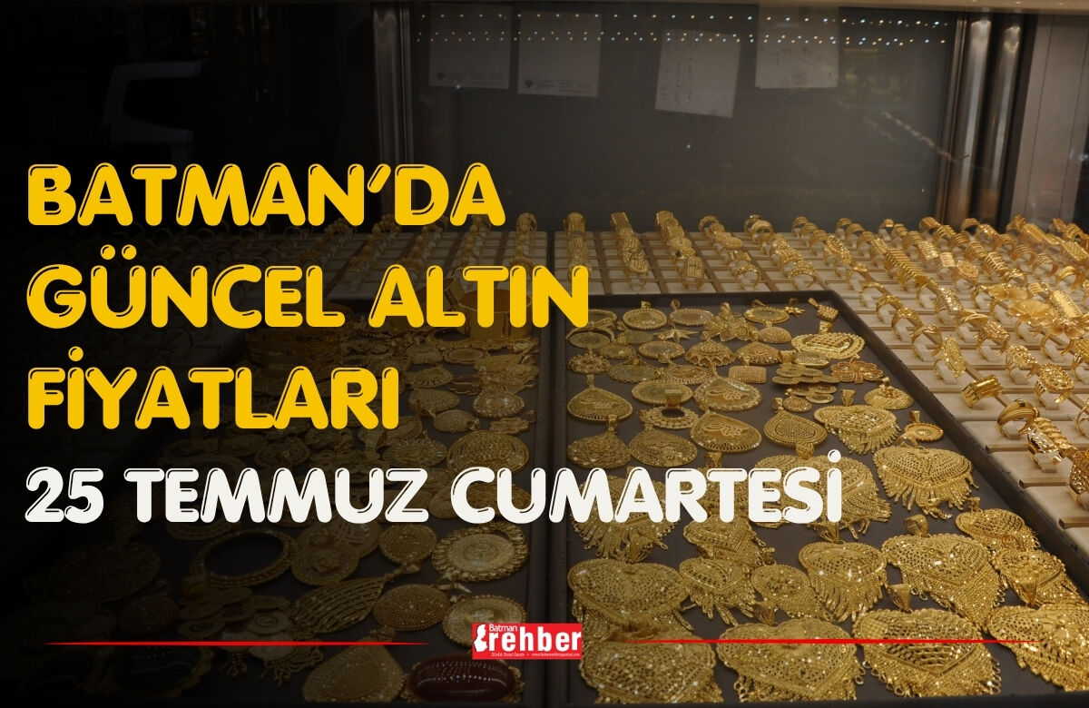 Batman’da Güncel Altın Fiyatları 25 Temmuz Cumartesi