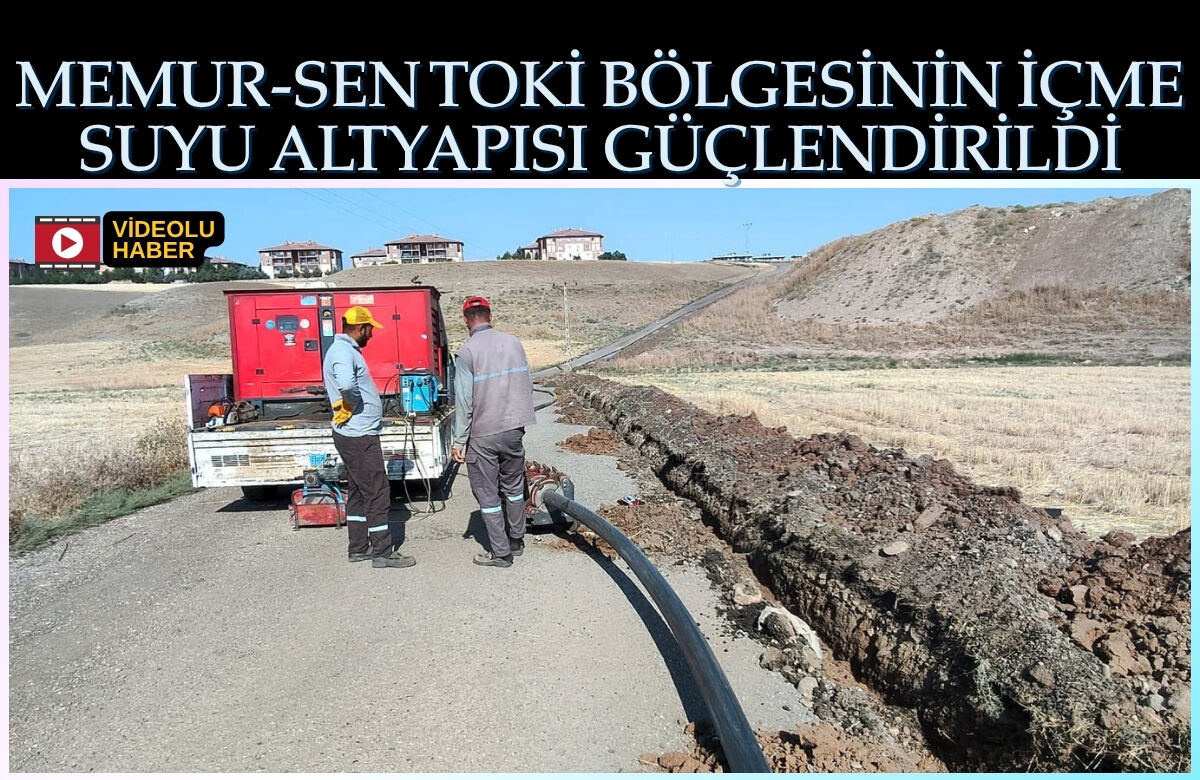 Memur-Sen TOKİ Bölgesinin İçme Suyu Altyapısı Güçlendirildi