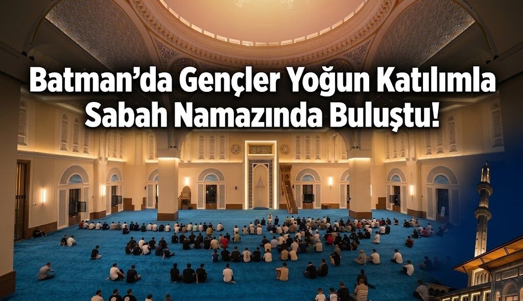 Batman’da Gençler Yoğun Katılımla Sabah Namazında Buluştu!