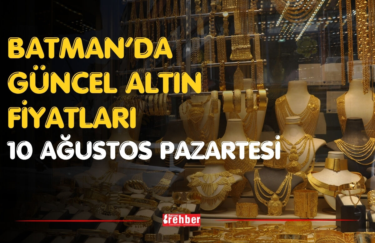 Batman’da Güncel Altın Fiyatları 10 Ağustos Pazartesi