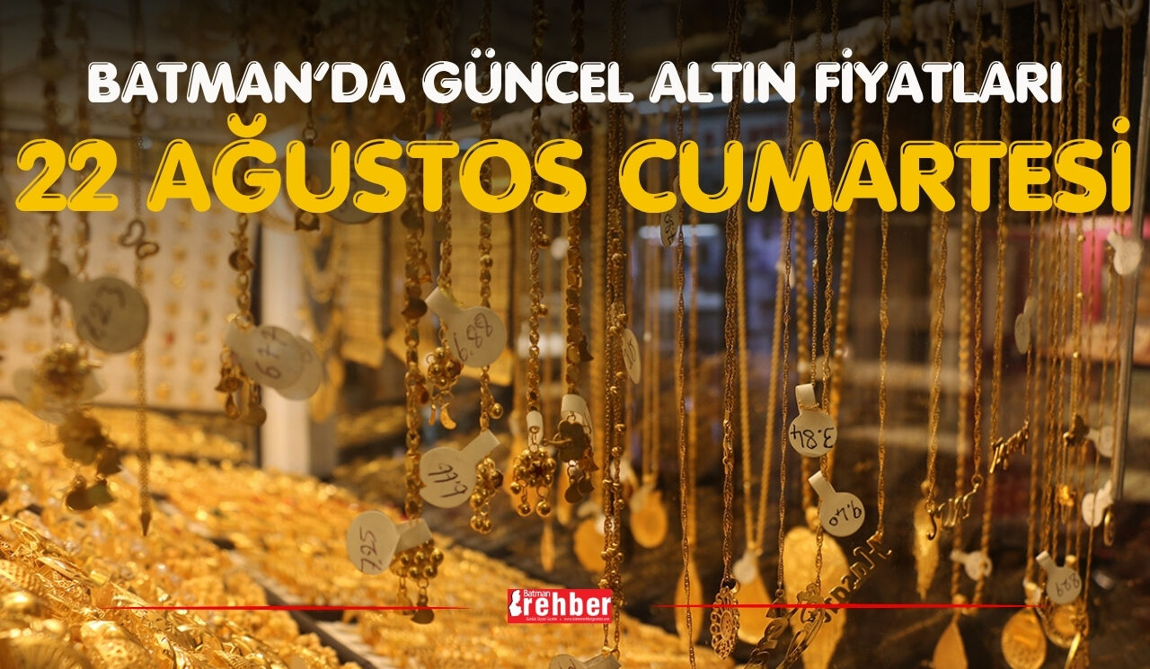 Batman’da Güncel Altın Fiyatları 22 Ağustos Cumartesi