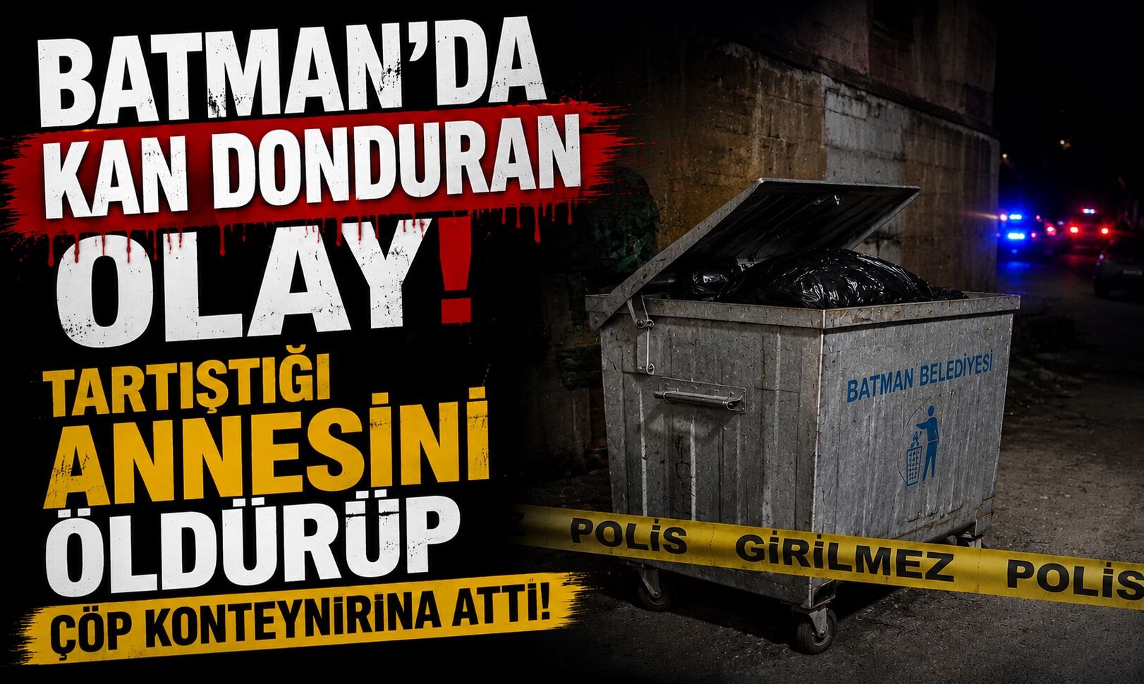 Batman’da Kan Donduran Olay! Tartıştığı Annesini Öldürüp Çöp Konteynırına Attı!