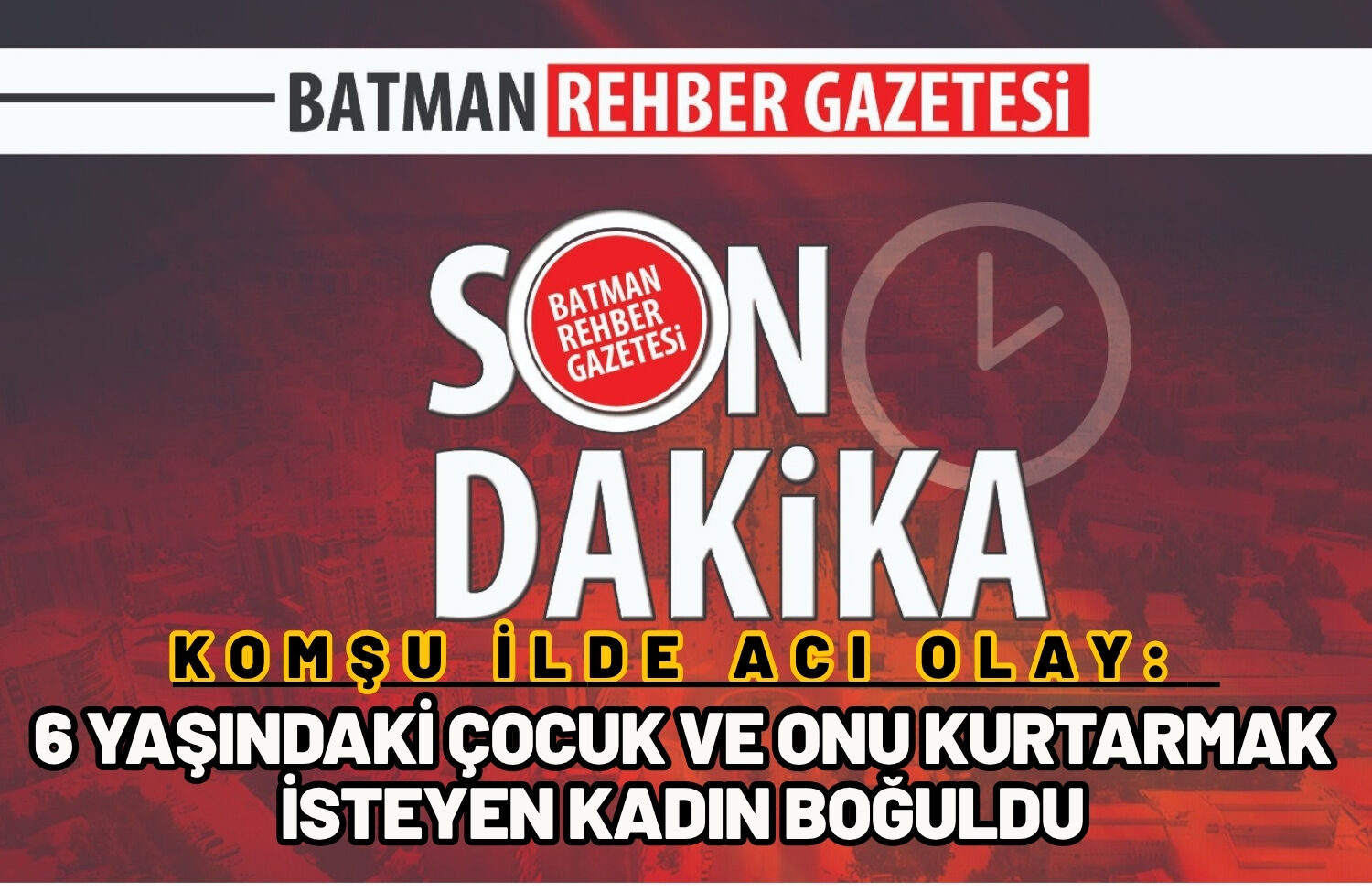 Komşu İlde Acı Olay: 6 Yaşındaki Çocuk ve Onu Kurtarmak İsteyen Kadın Boğuldu