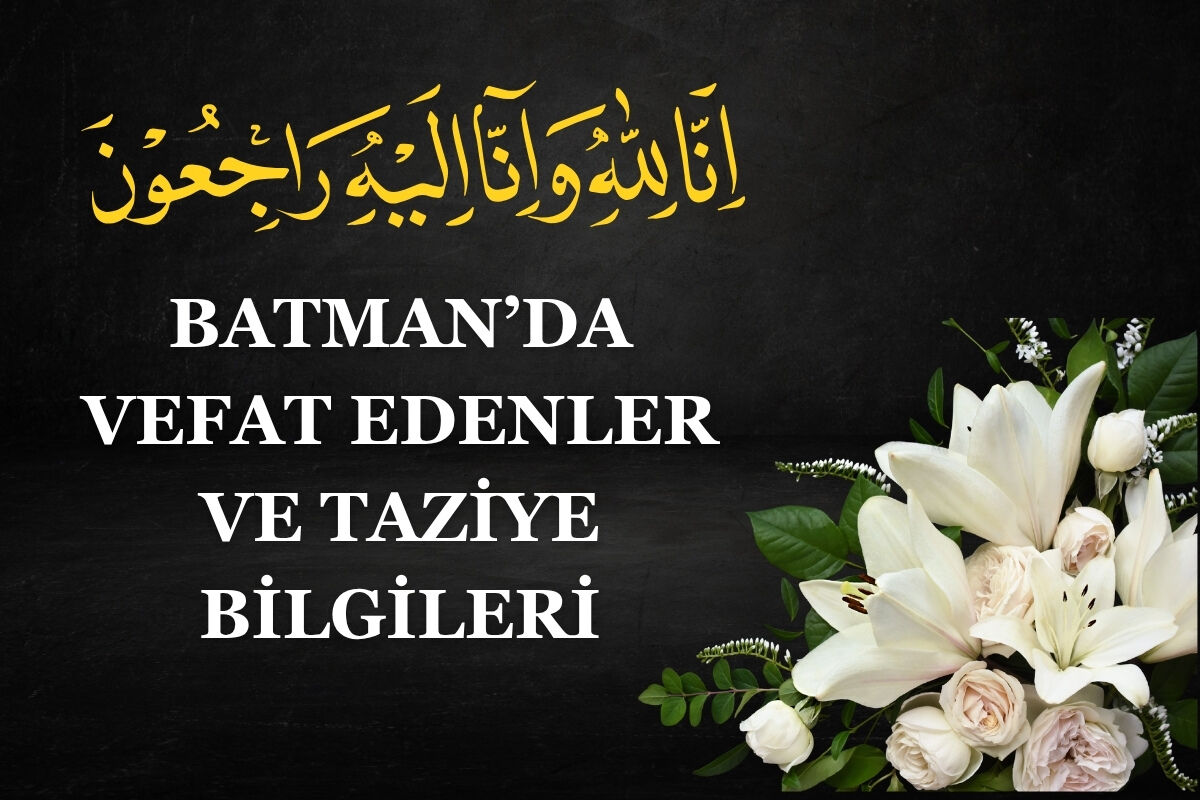 Batman'da Vefat Edenler ve Taziye Bilgileri – 4 Eylül 2026 Cuma