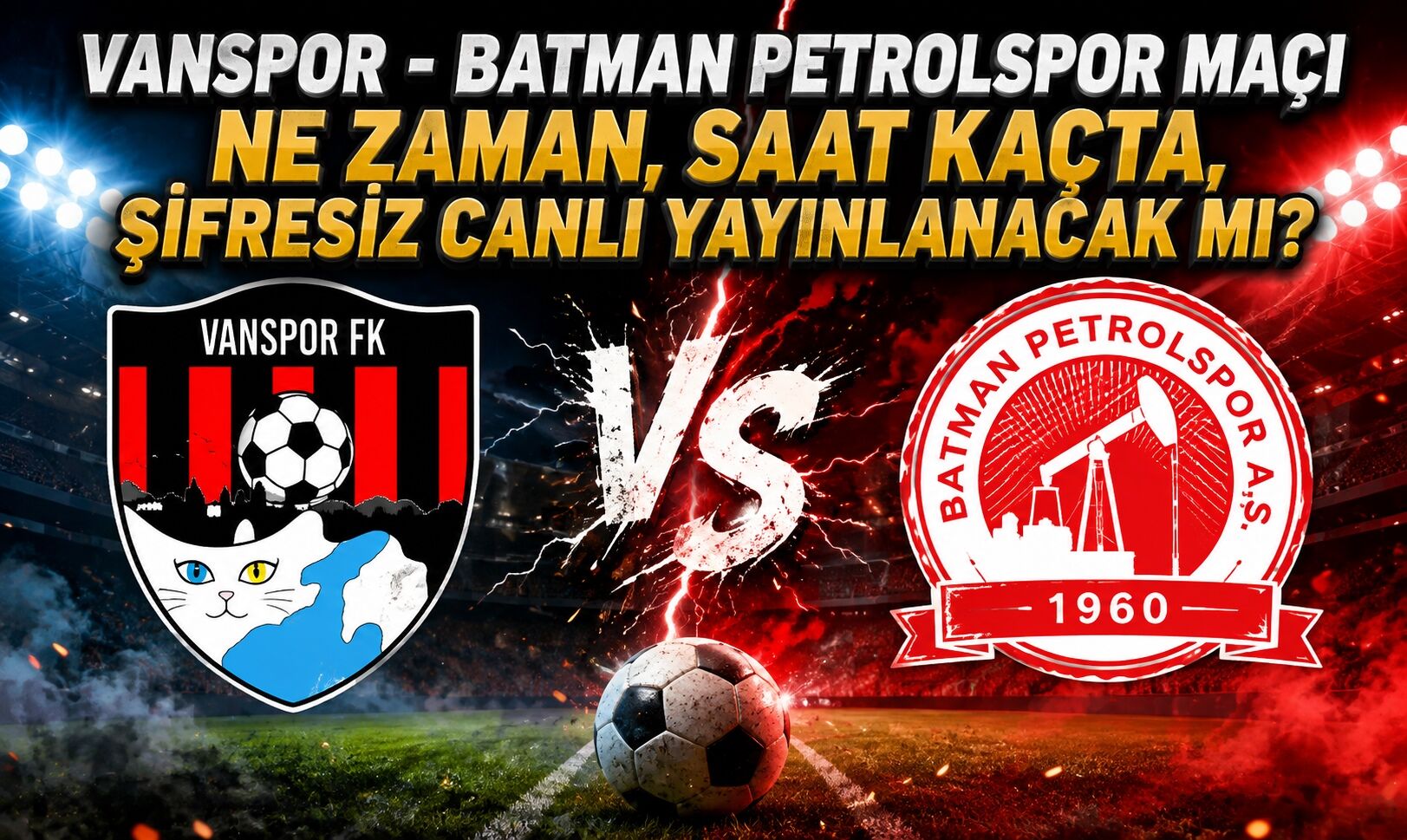 Vanspor - Batman Petrolspor Maçı Ne Zaman, Saat Kaçta, Şifresiz Canlı Yayınlanacak mı?