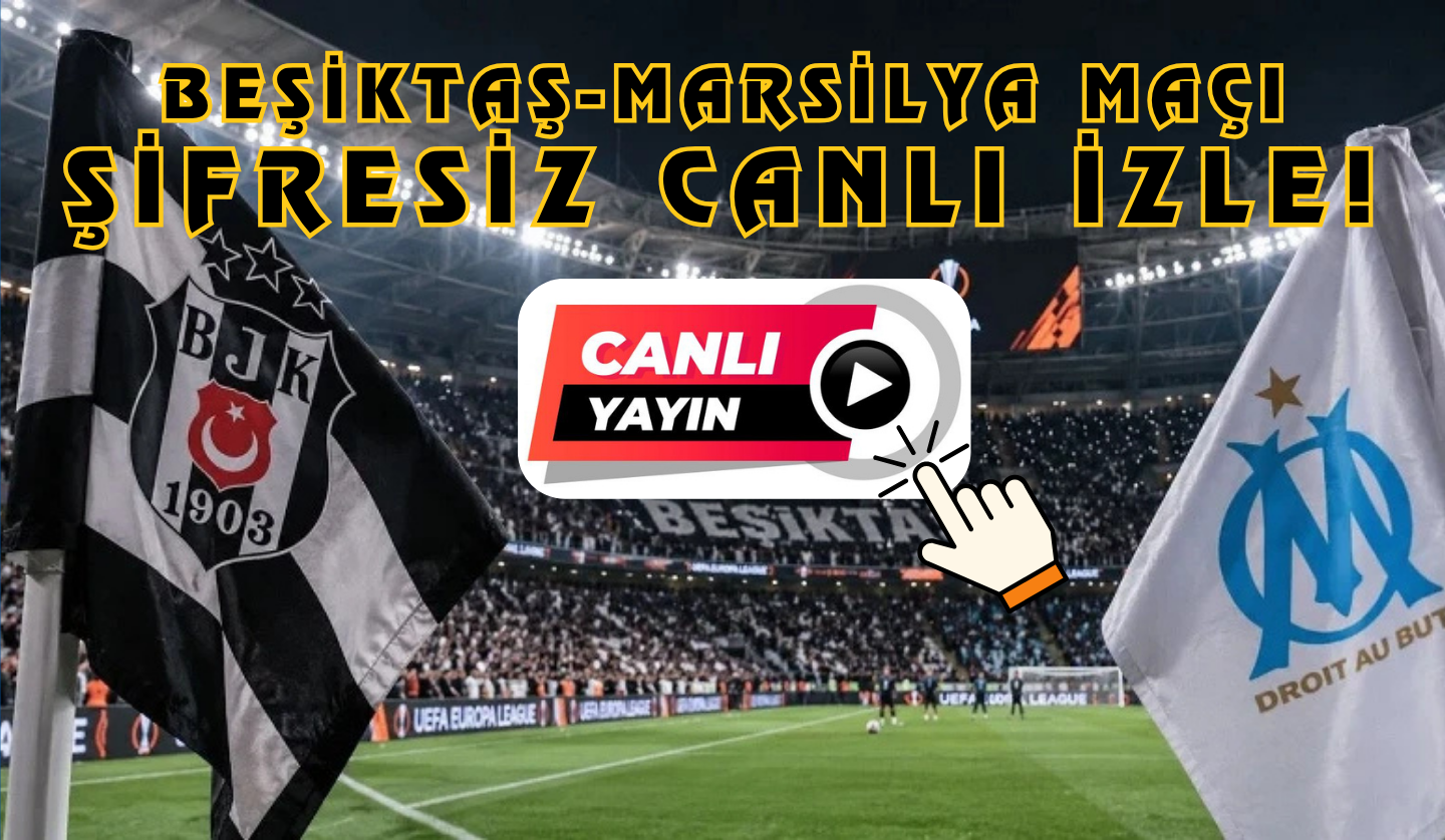 BEŞİKTAŞ-MARSİLYA MAÇI ŞİFRESİZ CANLI İZLE!