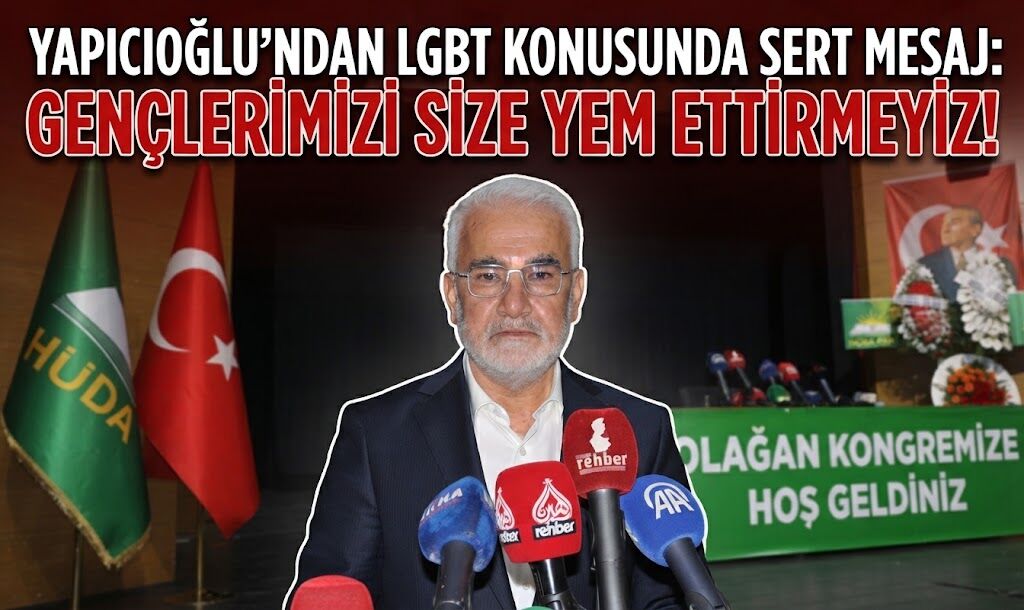 Yapıcıoğlu’ndan LGBT Konusunda Sert Mesaj: Gençlerimizi Size Yem Ettirmeyiz!