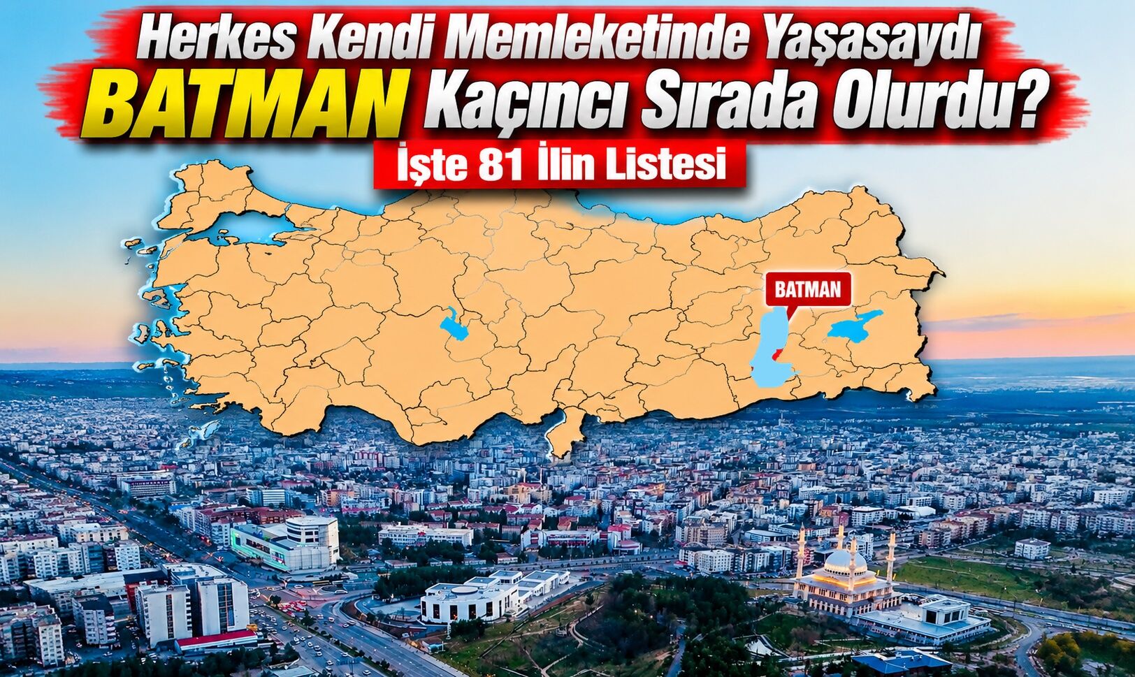 Herkes Kendi Memleketinde Yaşasaydı Batman Kaçıncı Sırada Olurdu? İşte 81 İlin Listesi