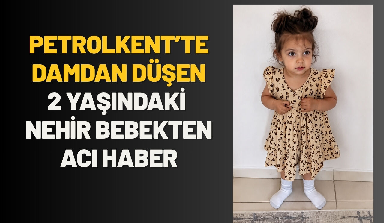 Petrolkent’te Damdan Düşen 2 Yaşındaki Nehir Bebekten Acı Haber