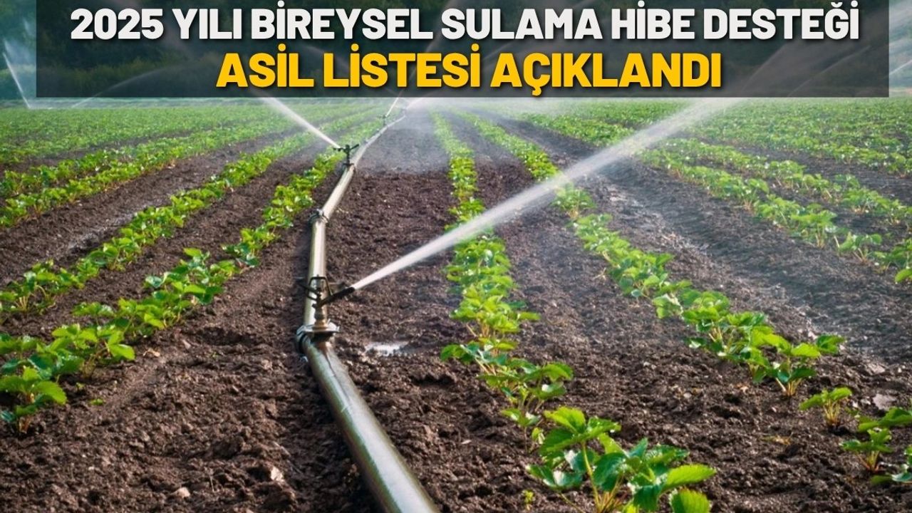 2025 Yılı Bireysel Sulama Hibe Desteği Asil Listesi Açıklandı