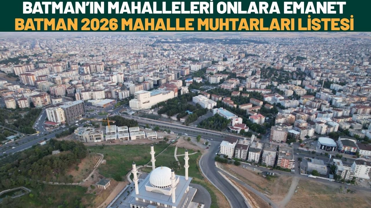 Batman’ın Mahalleleri Onlara Emanet: Batman 2026 Mahalle Muhtarları Listesi