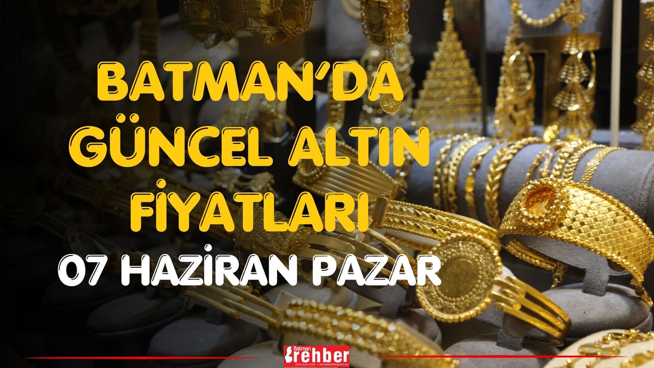 Batman’da Güncel Altın Fiyatları 07 Haziran Pazar