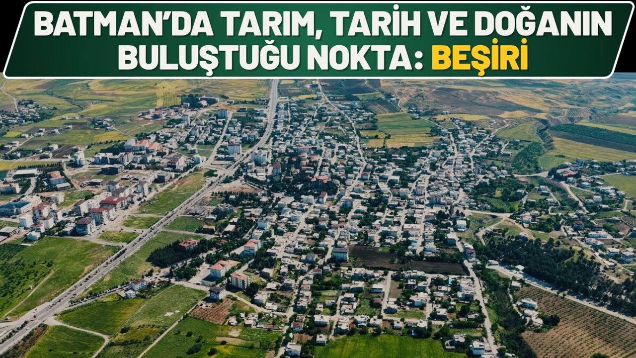 Batman’da Tarım, Tarih ve Doğanın Buluştuğu Nokta: Beşiri