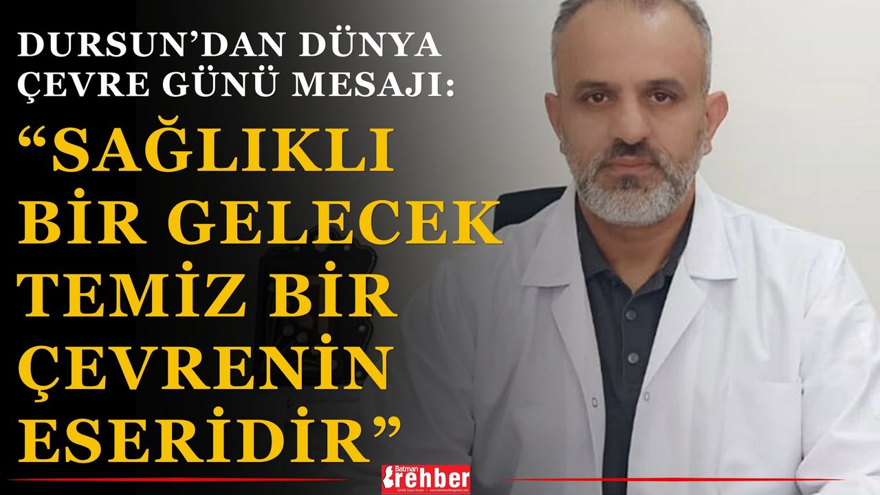 Dursun’dan Dünya Çevre Günü Mesajı: “Sağlıklı Bir Gelecek Temiz Bir Çevrenin Eseridir”
