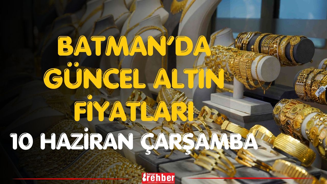 Batman’da Güncel Altın Fiyatları 10 Haziran Çarşamba