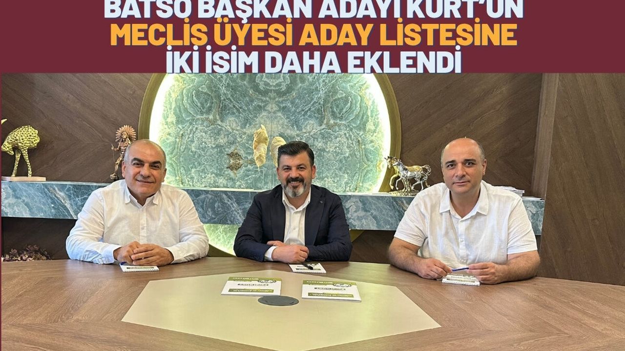 BATSO Başkan Adayı Kurt’un Meclis Üyesi Aday Listesine İki İsim Daha Eklendi