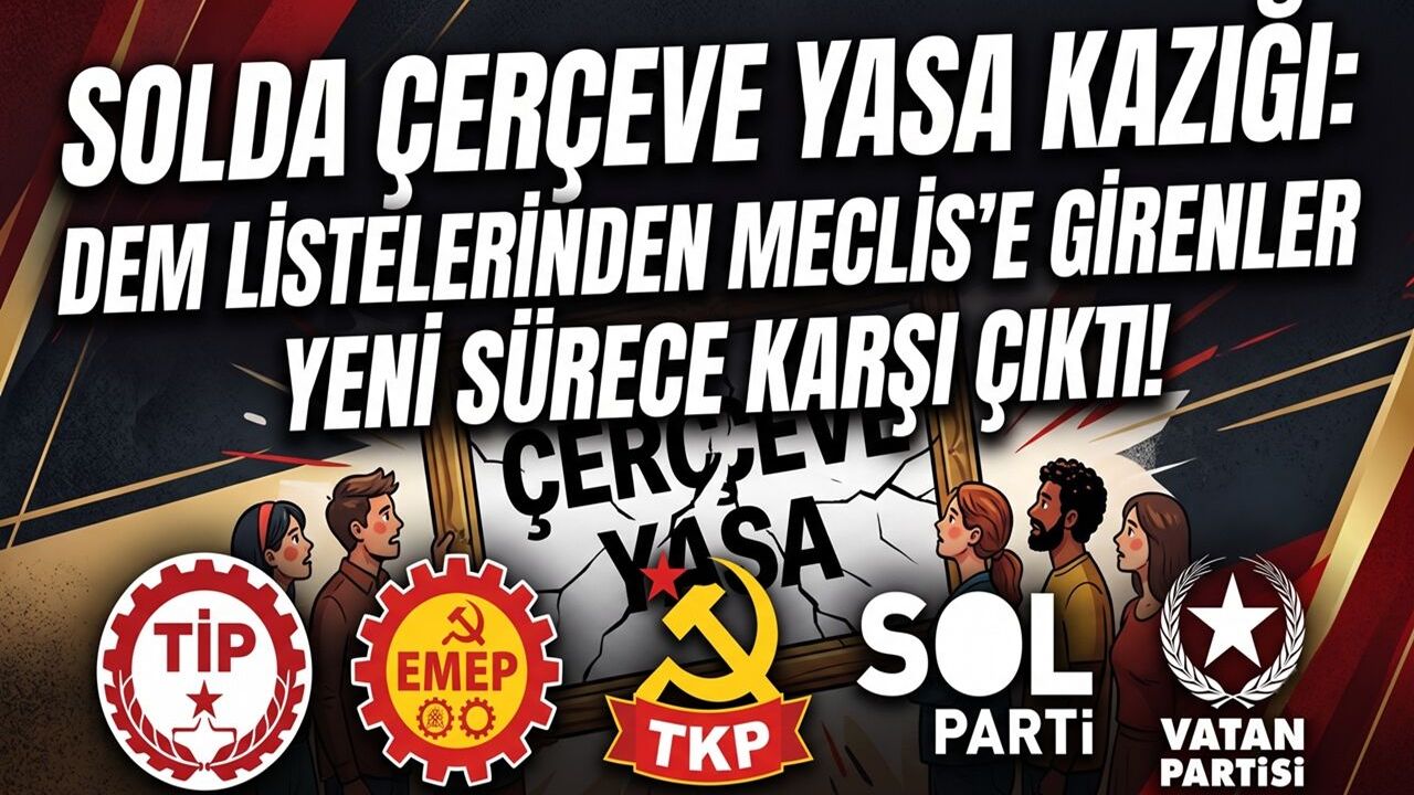 Solda Çerçeve Yasa Kazığı: Dem Listelerinden Meclis’e Girenler Yeni Sürece Karşı Çıktı!