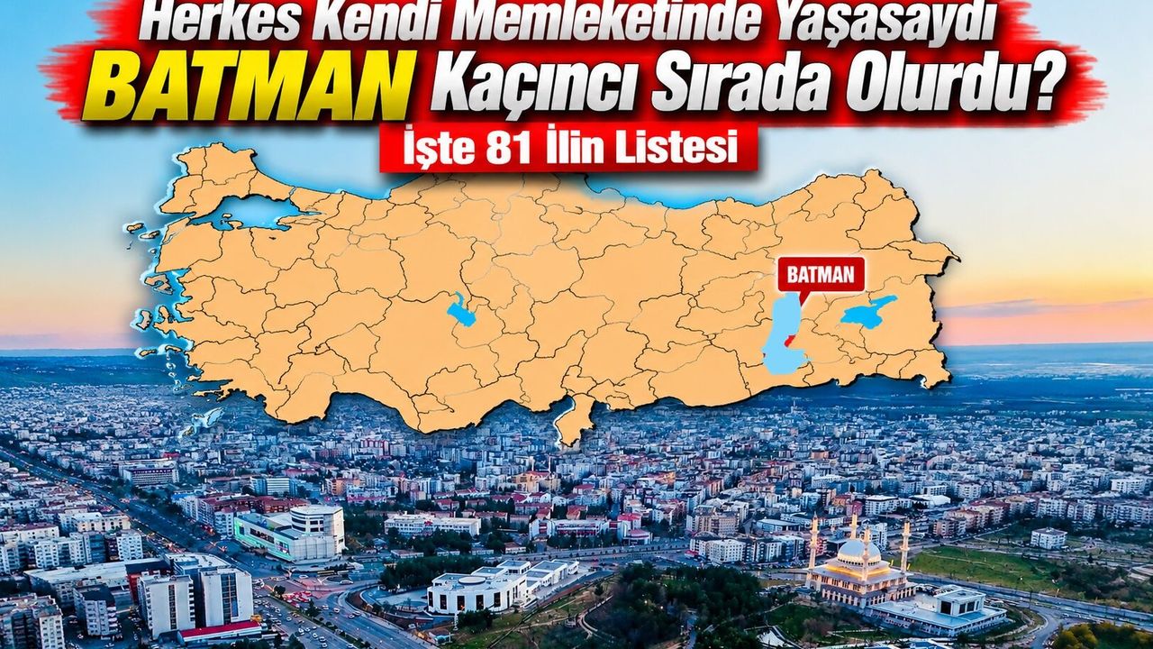 Herkes Kendi Memleketinde Yaşasaydı Batman Kaçıncı Sırada Olurdu? İşte 81 İlin Listesi
