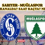 Sarıyer - Muğlaspor Hangi Kanalda? Saat Kaçta? Nerede?