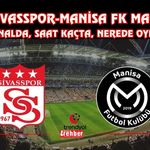 Sivasspor-Manisa FK Maçı Hangi Kanalda, Saat Kaçta, Nerede Oynanacak?