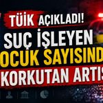 TÜİK Açıkladı! Suç İşleyen Çocuk Sayısında Korkutan Artış!