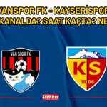 Vanspor FK - Kayserispor hangi kanalda? saat kaçta? nerede?