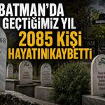 Batman’da Geçtiğimiz Yıl 2085 Kişi Hayatını Kaybetti
