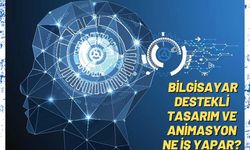 Bilgisayar Destekli Tasarım ve Animasyon Ne İş Yapar?