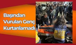 Başından Vurulan Genç Kurtarılamadı