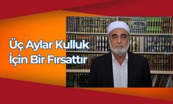 Üç Aylar Kulluk İçin Bir Fırsattır