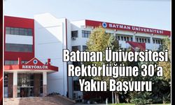 Batman Üniversitesi Rektörlüğüne 30'a Yakın Başvuru