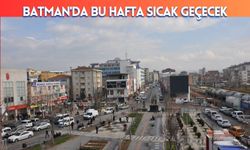 Batman'da Bu Hafta Sıcak Geçecek