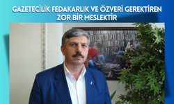 Gazetecilik fedakarlık ve özveri gerektiren zor bir meslektir