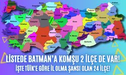 İl olma şartlarını karşılıyorlar! Listede Batman’a komşu 2 ilçe de var!