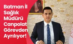 Batman İl Sağlık Müdürü Canpolat Görevden Ayrılıyor!