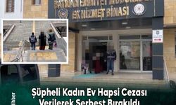 Şüpheli Kadın Ev Hapsi Cezası Verilerek Serbest Bırakıldı