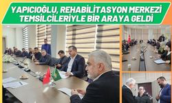 Yapıcıoğlu, Rehabilitasyon Merkezi Temsilcileriyle Bir Araya Geldi